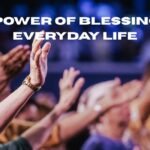 The Power of Blessings in Everyday Life