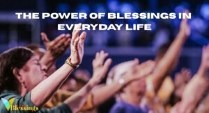 The Power of Blessings in Everyday Life